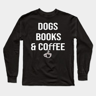 Dogs books & coffee- Dog Lover Gift - Book Lover Gift - Coffee Lover Gift Long Sleeve T-Shirt